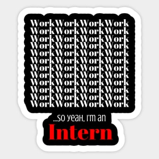 Work, work, work, work,……..so yeah, I’m an Intern Sticker